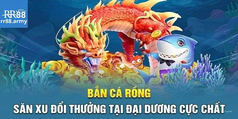 Khám phá siêu phẩm bắn cá rồng tại rr88