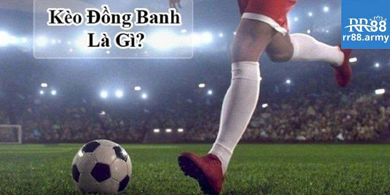 Giới thiệu sơ lược kèo đồng banh tại rr88 